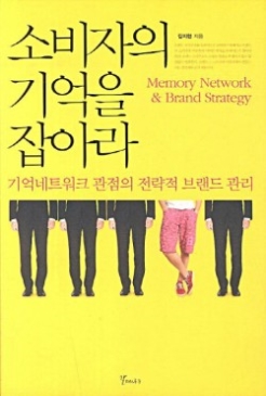 소비자의 기억을 잡아라 : 기억네트워크 관점의 전략적 브랜드 관리 